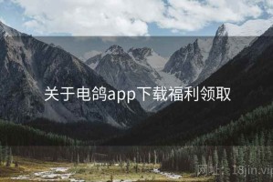 关于电鸽app下载福利领取