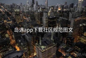 岛遇app下载社区规范图文