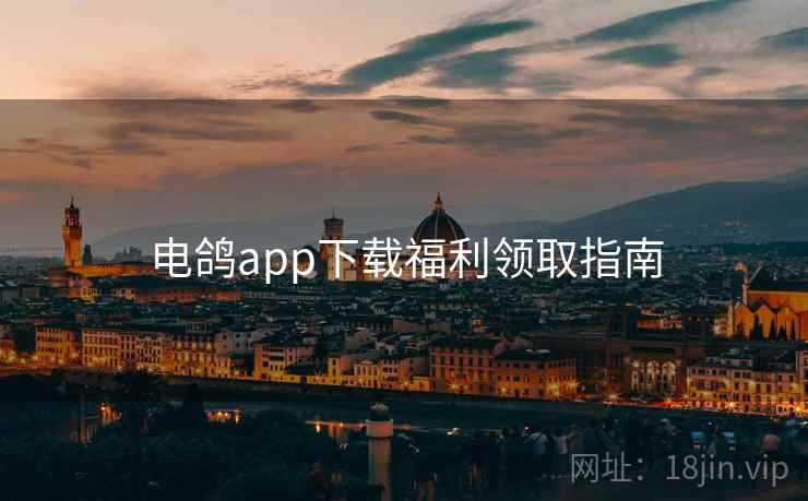 电鸽app下载福利领取指南 电鸽app下载福利领取指南