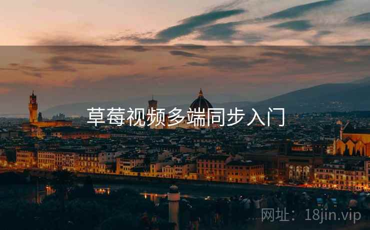 草莓视频多端同步入门 草莓视频多端同步入门