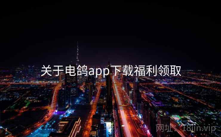 关于电鸽app下载福利领取 关于电鸽app下载福利领取
